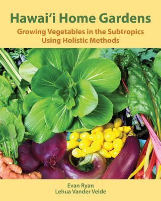 Hawaii Home Gardens: Growing Vegetables in the Subtropics Using Holistic Methods bookcover